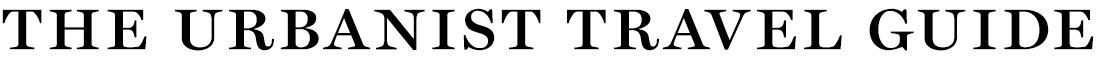 The Urbanist's Travel Guide: Where to Eat, What to Do, Where to Stay ...
