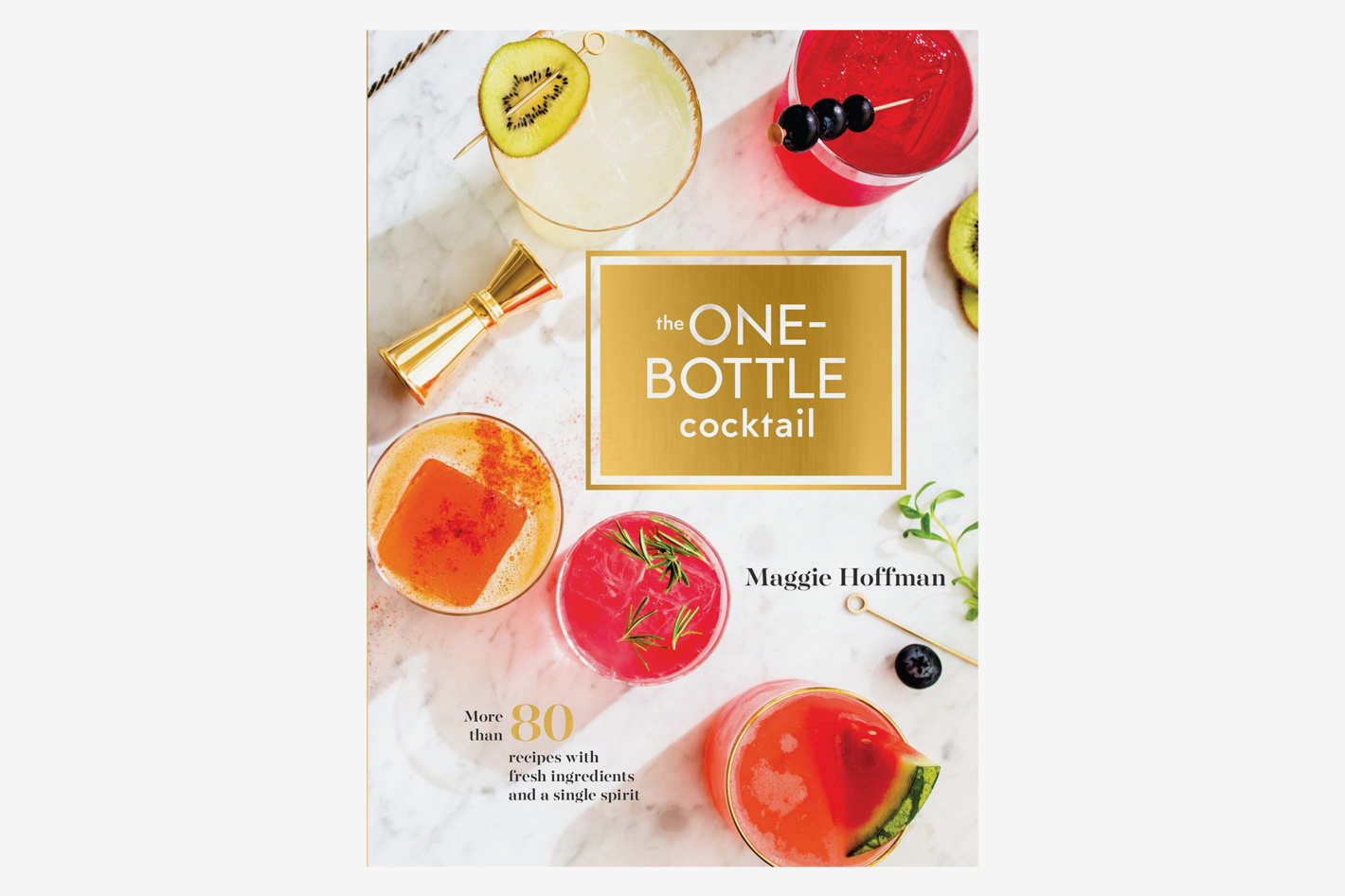 <em>The One-Bottle Cocktail: More Than 80 Recipes With Fresh Ingredients and a Single Spirit</em>, by Maggie Hoffman