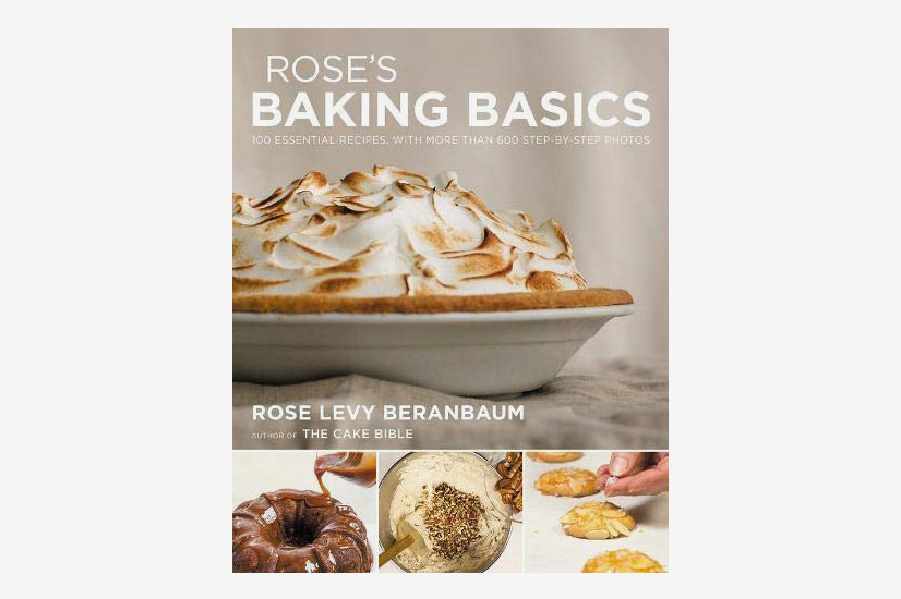 <em>Rose’s Baking Basics: 100 Essential Recipes, With More Than 600 Step-by-Step Photos</em>, by Rose Levy Beranbaum