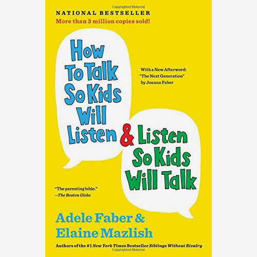 How to Talk So Kids Will Listen & Listen So Kids Will Talk, by Adele Faber and Elaine Mazlish