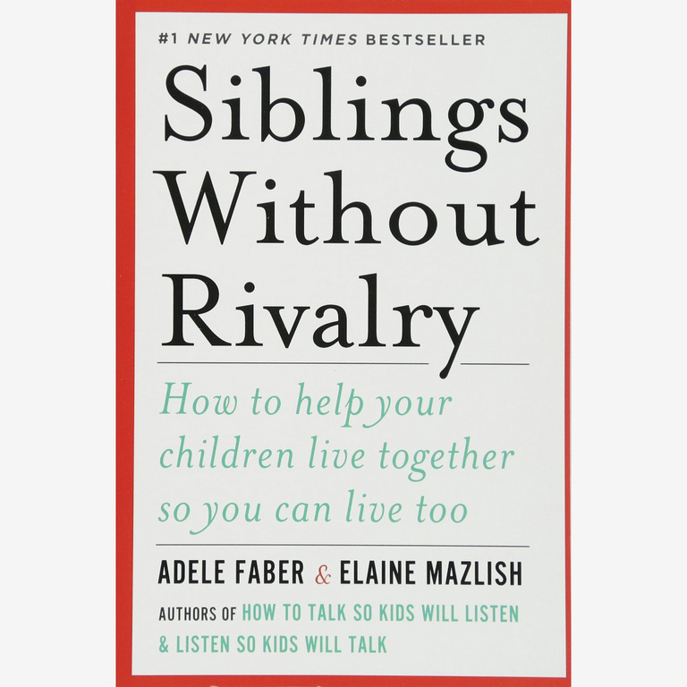 Siblings Without Rivalry: How to Help Your Children Live Together So You Can Live Too, by Adele Faber and Elaine Mazlish