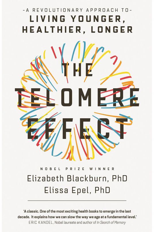 <em>The Telomere Effect</em>, by Elizabeth Blackburn, Ph.D. and Elissa Epel, Ph.D
